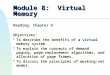 1 Module 8: Virtual Memory Reading: Chapter 9 Objectives:  To describe the benefits of a virtual memory system.  To explain the concepts of demand paging,