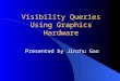 Visibility Queries Using Graphics Hardware Presented by Jinzhu Gao
