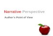 Narrative Perspective Author’s Point of View. First-Person Narrator is a part of the story (character). Often uses I or we. Example I went home. Tim came