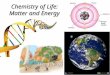 Chemistry of Life: Matter and Energy. Essential Question: What are the basic chemical principles that affect living things? What is the matter in organisms