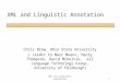 1XML and Linguistic Annotation Chris Brew, Ohio State University ( credit to Marc Moens, Henry Thompson, David McKelvie, all Language Technology Group,