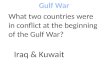 What two countries were in conflict at the beginning of the Gulf War? Iraq & Kuwait
