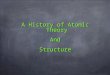 A History of Atomic Theory AndStructure. History of the Atom Not the history of atom, but the idea of Original idea began Ancient Greece (400 B.C.E.)