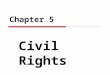 Chapter 5 Civil Rights.  Rights rooted in the 14 th Amendments’ guarantee of equal protection under the law (equal treatment) Recall civil liberties