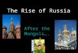 The Rise of Russia After the Mongols….. 1450-1750 Land based empire – Asian territory Chief power in E. Europe Selective Westernization Remained outside