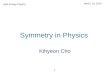 1 Symmetry in Physics Kihyeon Cho March 23, 2010 High Energy Physics