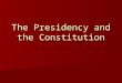 The Presidency and the Constitution. Throughout history groups have selected leaders. If we move into prehistory there is evidence that families, clans,