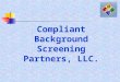 Compliant Background Screening Partners, LLC. Welcome Compliant Background Screening Partners, LLC (CBSP) is a full service pre-employment background