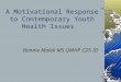 A Motivational Response to Contemporary Youth Health Issues Bonnie Malek MS QMHP CDS III
