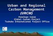 (URCM) Urban and Regional Carbon Management (URCM) Penelope Canan Global Carbon Project Tsukuba International Project Office