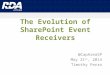 The Evolution of SharePoint Event Receivers @CapAreaSP May 21 st, 2014 Timothy Ferro