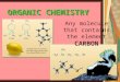 ORGANIC CHEMISTRY Any molecule that contains the element CARBON