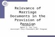 Relevance of Marriage Documents in the Provision of Pension Presented by: Agnes E. San Jose Assistant Vice President,RDF Program