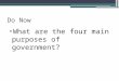 Do Now What are the four main purposes of government?