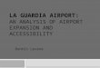LA GUARDIA AIRPORT: AN ANALYSIS OF AIRPORT EXPANSION AND ACCESSIBILITY Dennis Levene