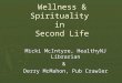 Wellness & Spirituality in Second Life Micki McIntyre, HealthyNJ Librarian & Derry McMahon, Pub Crawler