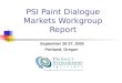 PSI Paint Dialogue Markets Workgroup Report September 26-27, 2005 Portland, Oregon