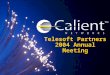 Telesoft Partners 2004 Annual Meeting. Calient Networks, Inc. Founded in March 1999 $250M invested in technology and products Restarted company in Nov