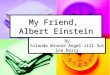 My Friend, Albert Einstein By Yolanda Winnie Angel Jill Sutina Daisy