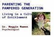 PARENTING THE PAMPERED GENERATION Living in a Culture of Entitlement Dr. Maggie Mamen Psychologist