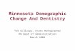 Minnesota Demographic Change And Dentistry Tom Gillaspy, State Demographer Mn Dept of Administration March 2008