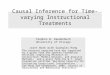 Causal Inference for Time-varying Instructional Treatments Stephen W. Raudenbush University of Chicago Joint Work with Guanglei Hong The research reported