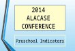 2014 ALACASE CONFERENCE Preschool Indicators 2014 EI Preschool Conference