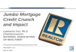Jumbo Mortgage Credit Crunch and Impact Lawrence Yun, Ph.D. Chief Economist NATIONAL ASSOCIATION OF REALTORS ® Presentation at NAR Real Estate Services