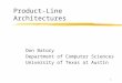 1 Product-Line Architectures Don Batory Department of Computer Sciences University of Texas at Austin