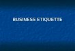BUSINESS ETIQUETTE. WHAT IS ETIQUETTE? The word etiquette means conventional rules of social behavior, or professional conduct. The word etiquette means