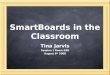SmartBoards in the Classroom Tina Jarvis Session 1 Room G38 August 6 th 2008