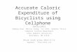 Accurate Caloric Expenditure of Bicyclists using Cellphone SenSys2012 Andong Zhan, Marcus Chang, Yin Chen, Andreas Terzis Computer Science Department Johns