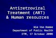 Antiretroviral Treatment (ART) & Human resources Wim Van Damme Department of Public Health ITM, 17 October 2006