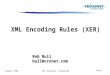 ZIG Tutorial, StockholmAugust 1999 Page 1 XML Encoding Rules (XER) Rob Bull bull@crxnet.com