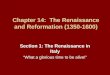 Chapter 14: The Renaissance and Reformation (1350-1600) Section 1: The Renaissance in Italy “What a glorious time to be alive!”