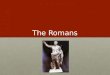 The Romans. “All roads lead to Rome.” “Rome was not built in a day.” “When in Rome...”