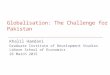 Globalisation: The Challenge for Pakistan Khalil Hamdani Graduate Institute of Development Studies Lahore School of Economics 26 March 2015