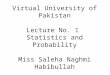 Virtual University of Pakistan Lecture No. 1 Statistics and Probability Miss Saleha Naghmi Habibullah