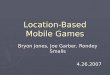 Location-Based Mobile Games Bryon Jones, Joe Garber, Rondey Smalls 4.26.2007