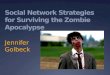 Social Network Strategies for Surviving the Zombie Apocalypse Jennifer Golbeck