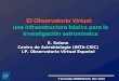 E. Solano Centro de Astrobiología (INTA-CSIC) I.P. Observatorio Virtual Español El Observatorio Virtual: una infraestructura básica para la investigación