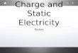 Electric Charge and Static Electricity Notes. Electric Charge Electric charge is a property of protons and electrons. Protons have a positive charge
