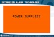 1 INTRUSION ALARM TECHNOLOGY POWER SUPPLIES. 2 INTRUSION ALARM TECHNOLOGY Security systems shall have a primary power source and a secondary power source