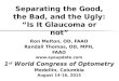 Separating the Good, the Bad, and the Ugly: “Is It Glaucoma or not” Ron Melton, OD, FAAO Randall Thomas, OD, MPH, FAAO  1 st World Congress