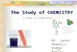 The Study of CHEMISTRY Mr. Jones Howells-Dodge Public School A Year in Chemistry