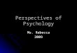 Perspectives of Psychology Ms. Rebecca 2009. Do Now: Why do you think people think, feel and act in certain ways? Are they born a certain way? Do they