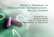 Maine’s Response to Intervention Implementation: Moving Forward Presented by: Barbara Moody Title II Coordinator Maine Department of Education