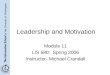 Leadership and Motivation Module 11 LIS 580: Spring 2006 Instructor- Michael Crandall