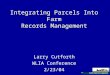 Integrating Parcels Into Farm Records Management Larry Cutforth WLIA Conference 2/23/04
