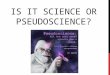 IS IT SCIENCE OR PSEUDOSCIENCE?. PSEUDOSCIENCE (SU DOH-SCIENCE) Beliefs or practices that are mistakenly believed to be based on the scientific method